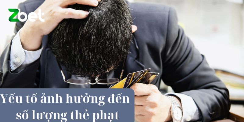 Yếu tố ảnh hưởng đến số lượng thẻ phạt