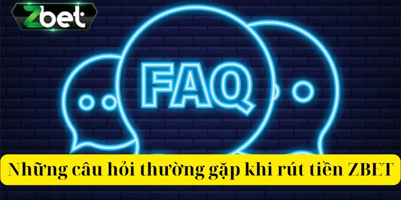 Những câu hỏi thường gặp khi rút tiền ZBET