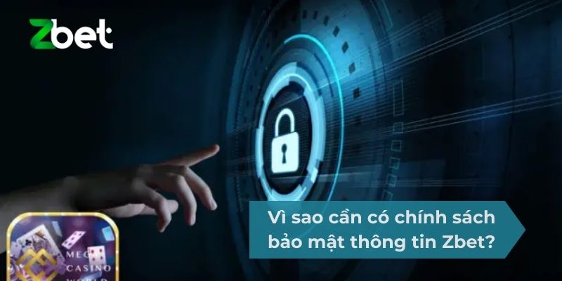 Vì sao cần có chính sách bảo mật thông tin Zbet?