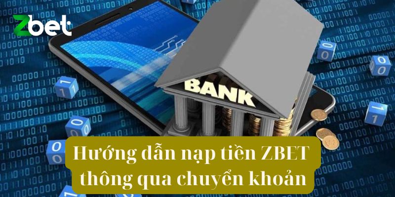 Hướng dẫn nạp tiền ZBET thông qua chuyển khoản